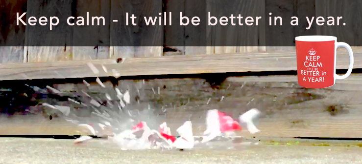 A mug saying "Keep Calm it will be better in a year" smashing to the pavement to show a lack of personal resilience.