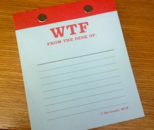 A notepad with a big WTF at the top, and the line "from the desk of:" below it.